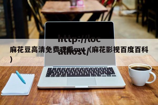 麻花豆高清免费观看mv（麻花影视百度百科）