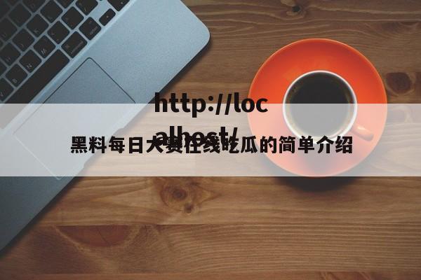 黑料每日大赛在线吃瓜的简单介绍