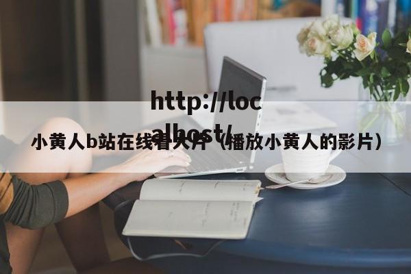 小黄人b站在线看大片（播放小黄人的影片）